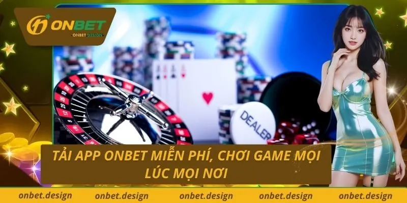 Tải app Onbet miễn phí, chơi game mọi lúc mọi nơi