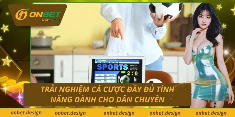 Trải Nghiệm Cá Cược Đầy Đủ Tính Năng Dành Cho Dân Chuyên