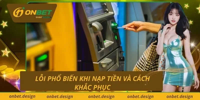 Lỗi phổ biến khi nạp tiền và cách khắc phục