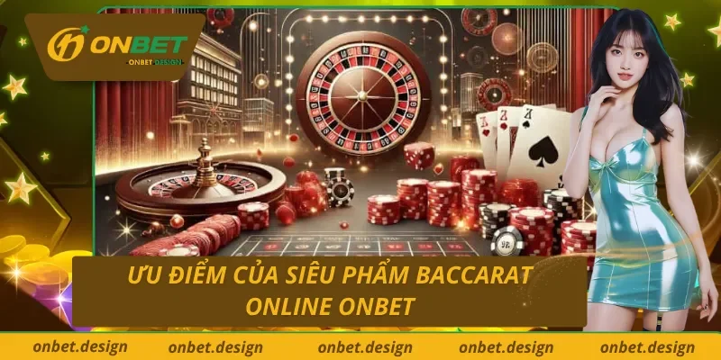 Ưu điểm của siêu phẩm Baccarat trực tuyến ONBET