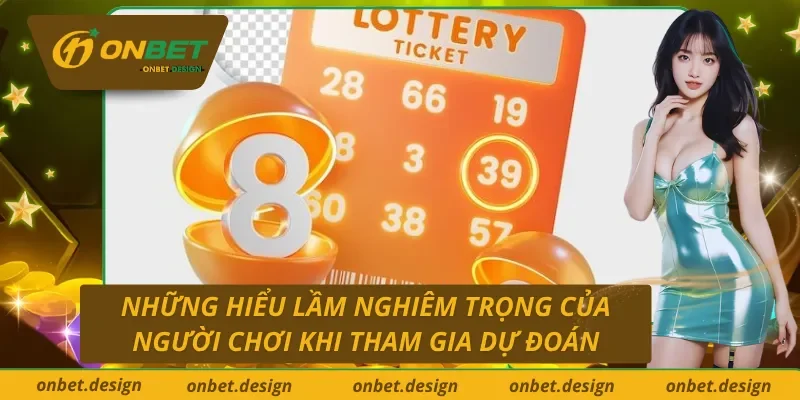 Các sai lầm phổ biến mà người chơi thường mắc khi dự đoán xổ số Onbet