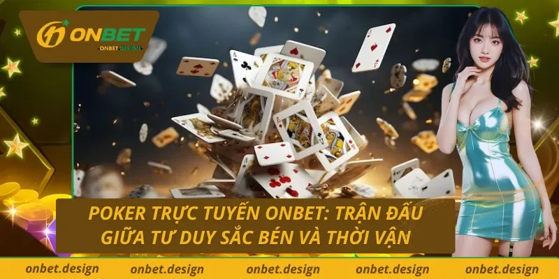 Sảnh Poker trực tuyến Onbet với dealer siêu thật, livestream cực sắc nét từng ván bài