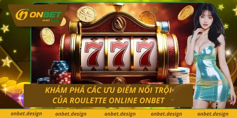 Khám phá ưu điểm nổi trội của Roulette trực tuyến ONBET