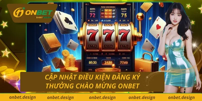 Điều kiện đăng ký thưởng chào mừng Onbet