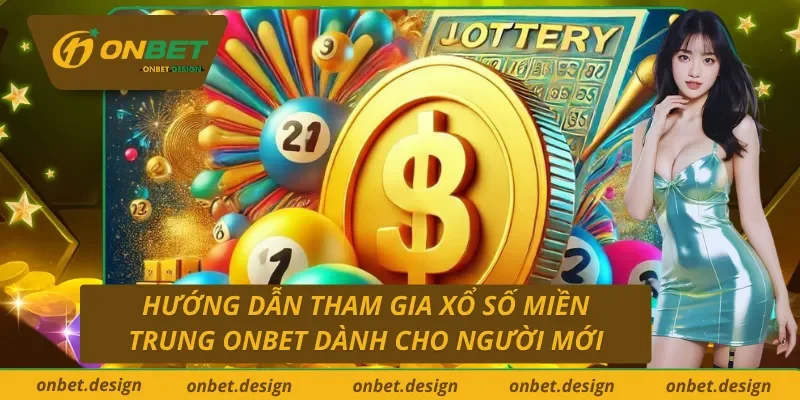 Chia sẽ nhanh cách tham gia xổ số miền Trung tại ONBET